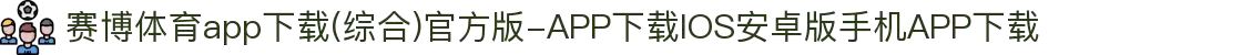赛博体育app下载(综合)官方版-APP下载IOS安卓版手机APP下载